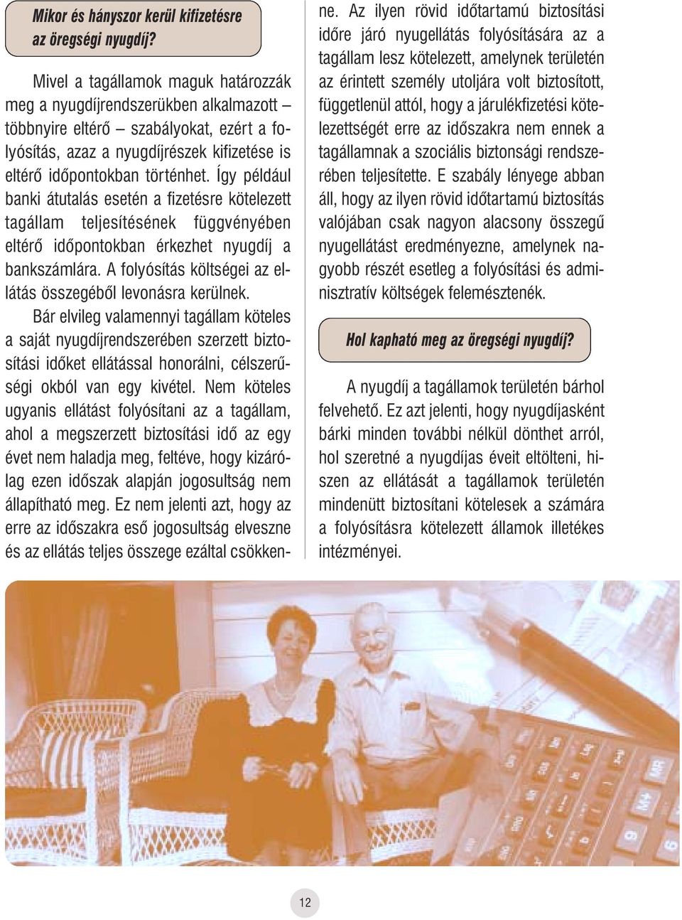 Így például banki átutalás esetén a fizetésre kötelezett tagállam teljesítésének függvényében eltérô idôpontokban érkezhet nyugdíj a bankszámlára.