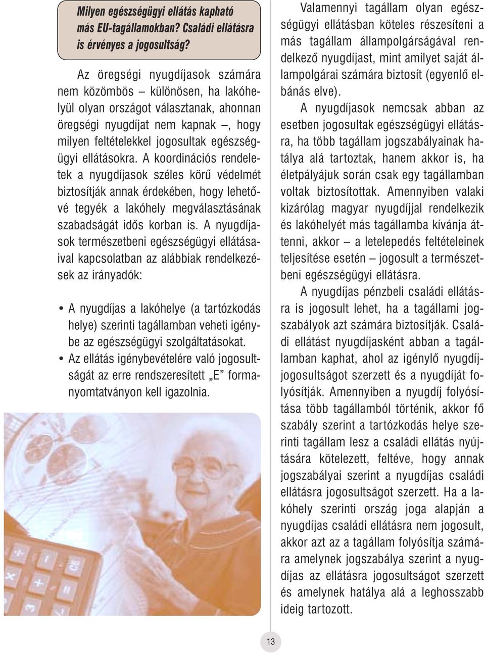 A koordinációs rendeletek a nyugdíjasok széles körû védelmét biztosítják annak érdekében, hogy lehetôvé tegyék a lakóhely megválasztásának szabadságát idôs korban is.