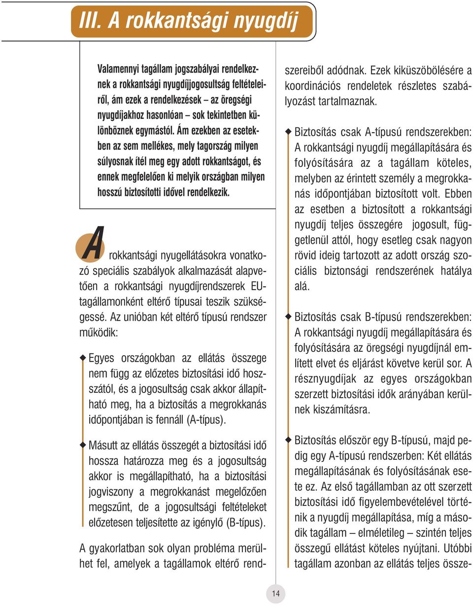 Ám ezekben az esetekben az sem mellékes, mely tagország milyen súlyosnak ítél meg egy adott rokkantságot, és ennek megfelelôen ki melyik országban milyen hosszú biztosítotti idôvel rendelkezik.