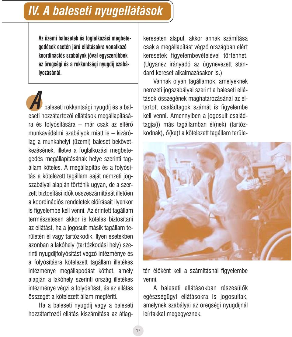 baleseti rokkantsági nyugdíj és a baleseti hozzátartozói ellátások megállapítására és folyósítására már csak az eltérô munkavédelmi szabályok miatt is kizárólag a munkahelyi (üzemi) baleset