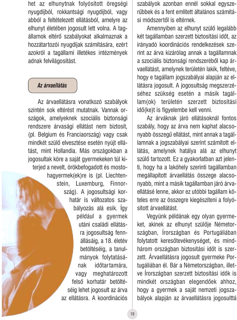 Az árvaellátás Az árvaellátásra vonatkozó szabályok szintén sok eltérést mutatnak. Vannak országok, amelyeknek szociális biztonsági rendszere árvasági ellátást nem biztosít, (pl.