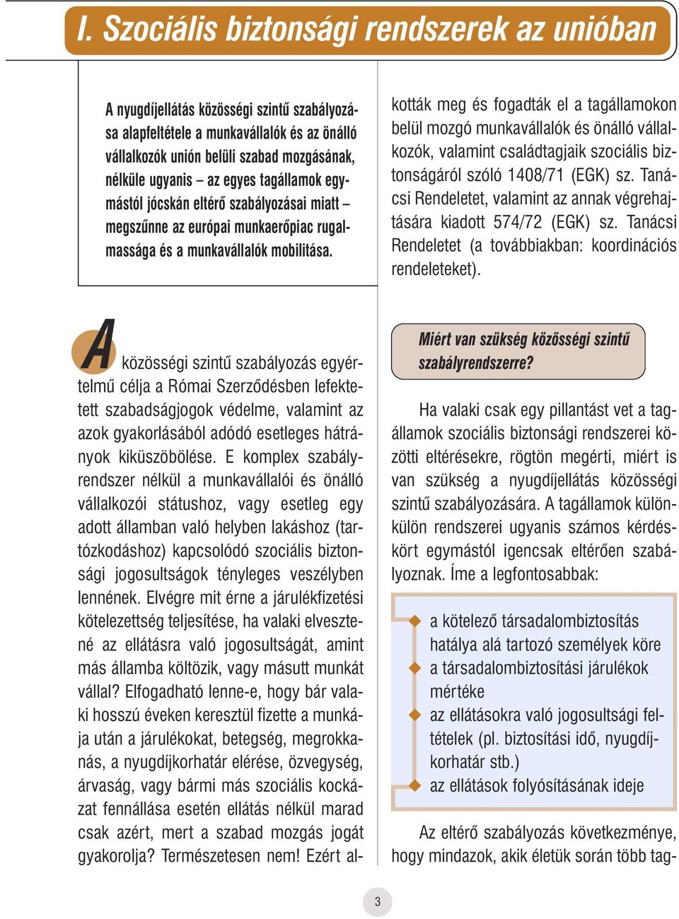 közösségi szintû szabályozás egyértelmû célja a Római Szerzôdésben lefektetett szabadságjogok védelme, valamint az azok gyakorlásából adódó esetleges hátrányok kiküszöbölése.