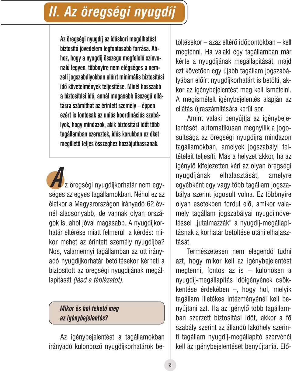 Minél hosszabb a biztosítási idô, annál magasabb összegû ellátásra számíthat az érintett személy éppen ezért is fontosak az uniós koordinációs szabályok, hogy mindazok, akik biztosítási idôt több