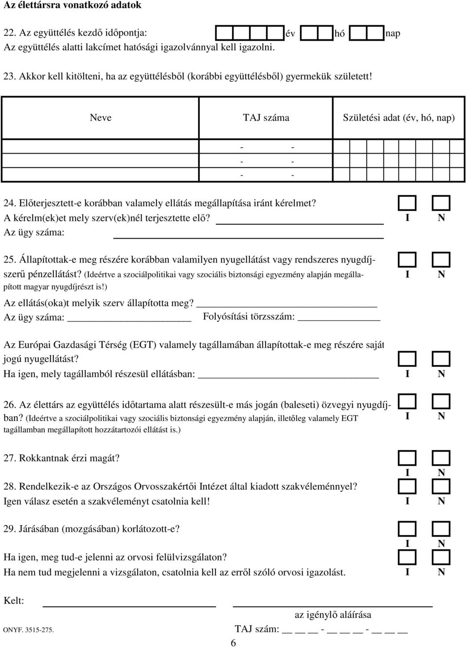 Elterjesztett-e korábban valamely ellátás megállapítása iránt kérelmet? A kérelm(ek)et mely szerv(ek)nél terjesztette el? Az ügy száma: 25.