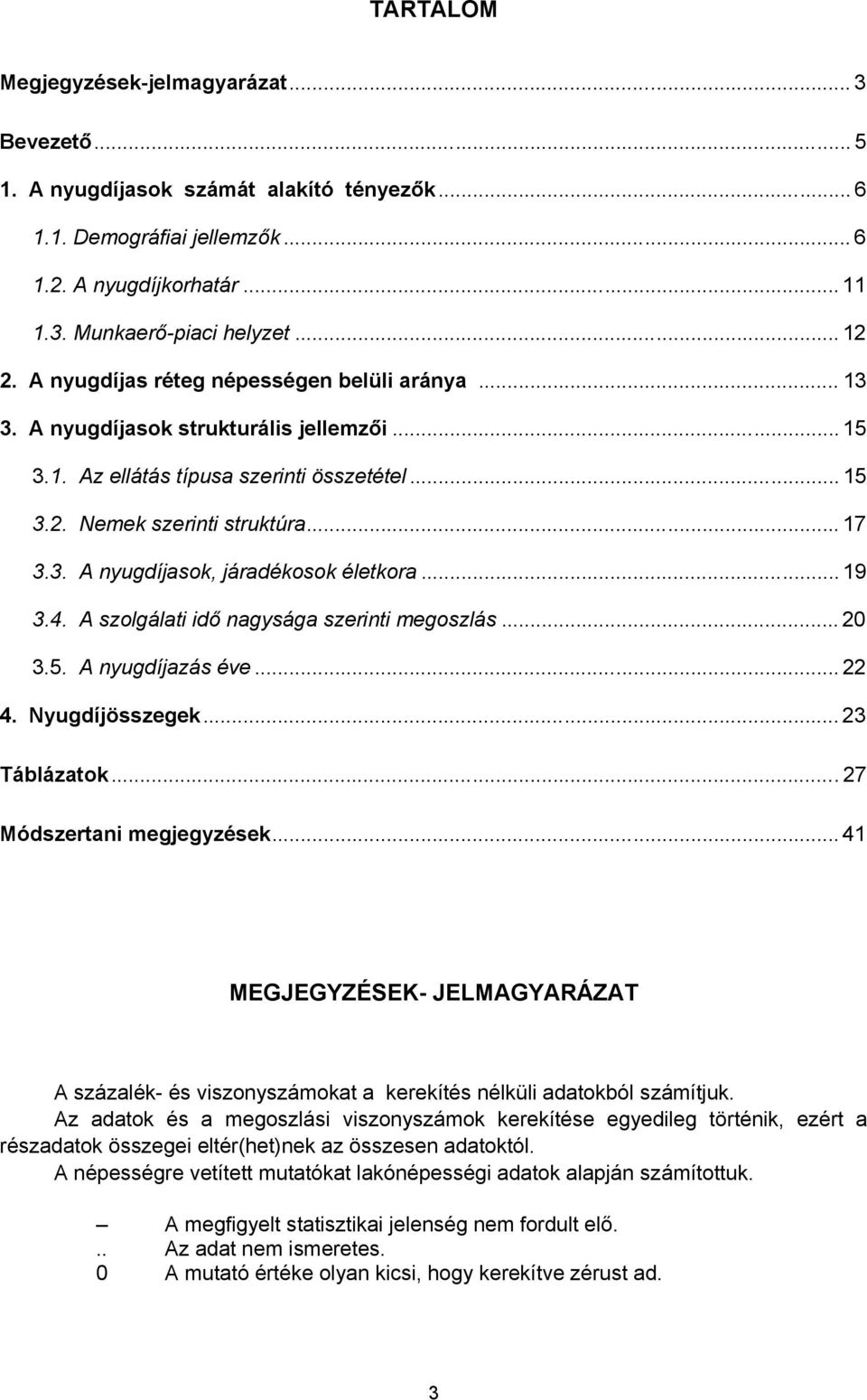 .. 19 3.4. A szolgálati idő nagysága szerinti megoszlás... 20 3.5. A nyugdíjazás éve... 22 4. Nyugdíjösszegek... 23 Táblázatok... 27 Módszertani megjegyzések.