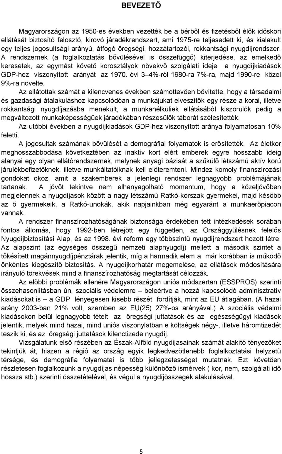 A rendszernek (a foglalkoztatás bővülésével is összefüggő) kiterjedése, az emelkedő keresetek, az egymást követő korosztályok növekvő szolgálati ideje a nyugdíjkiadások GDP-hez viszonyított arányát