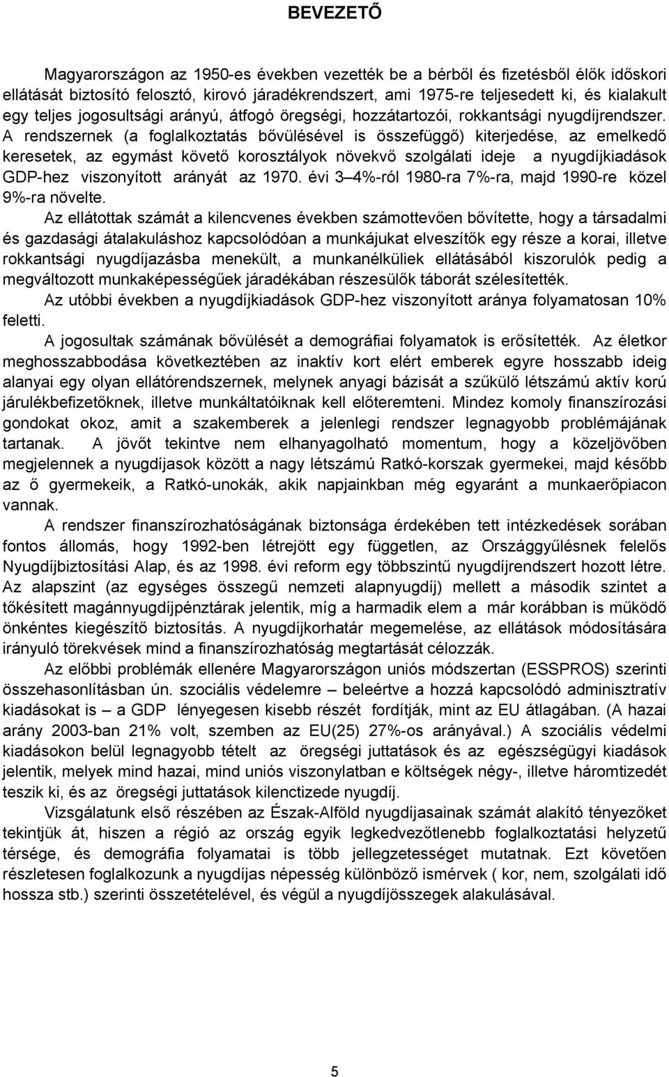 A rendszernek (a foglalkoztatás bővülésével is összefüggő) kiterjedése, az emelkedő keresetek, az egymást követő korosztályok növekvő szolgálati ideje a nyugdíjkiadások GDP-hez viszonyított arányát