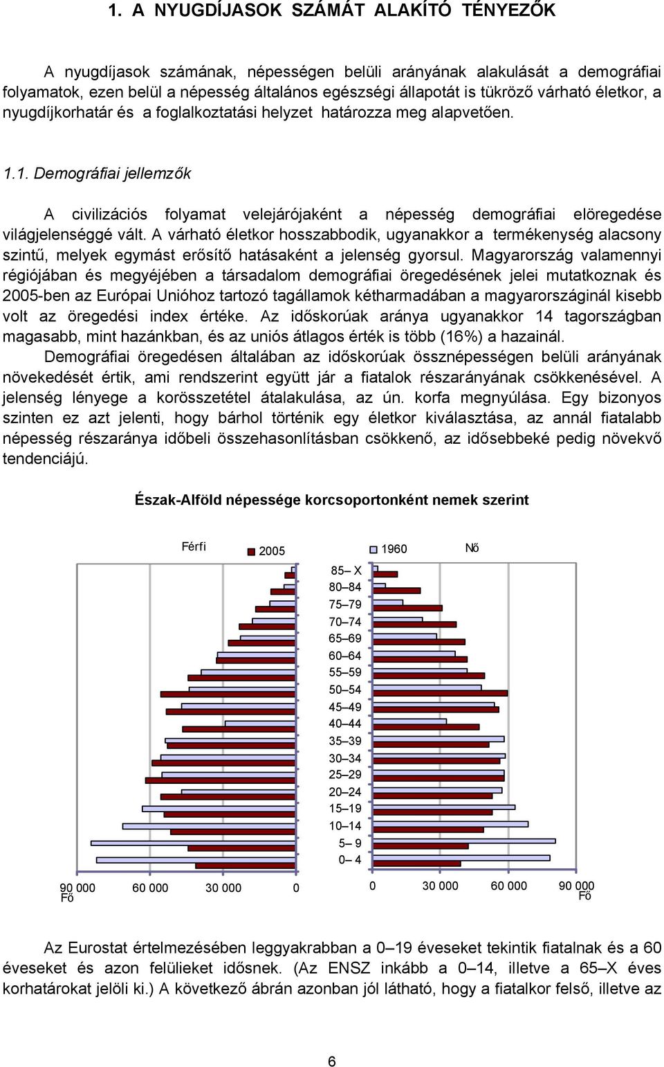 1. Demográfiai jellemzők A civilizációs folyamat velejárójaként a népesség demográfiai elöregedése világjelenséggé vált.