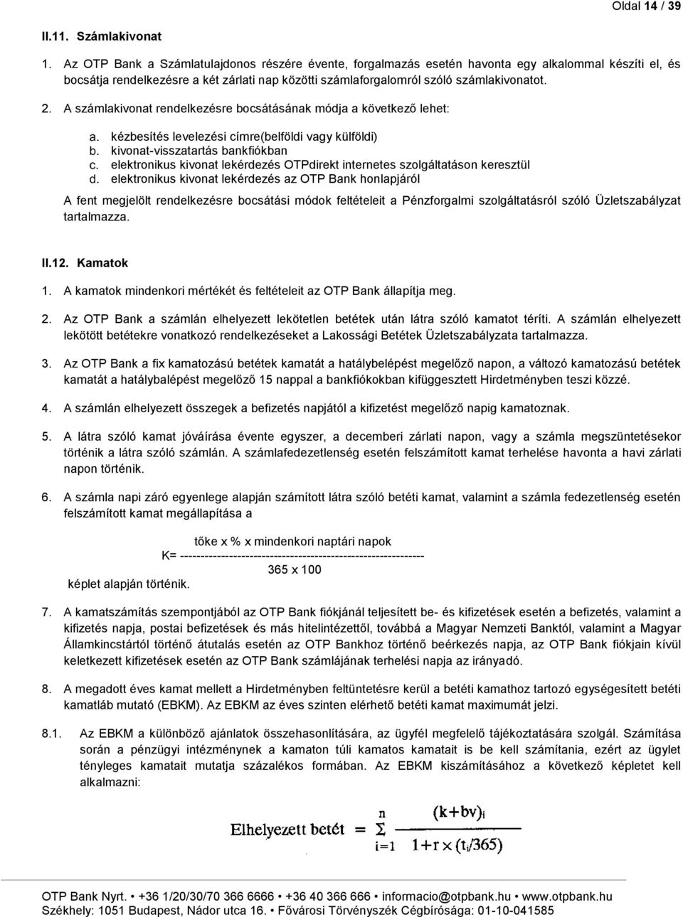 A számlakivonat rendelkezésre bocsátásának módja a következő lehet: kézbesítés levelezési címre(belföldi vagy külföldi) kivonat-visszatartás bankfiókban elektronikus kivonat lekérdezés OTPdirekt