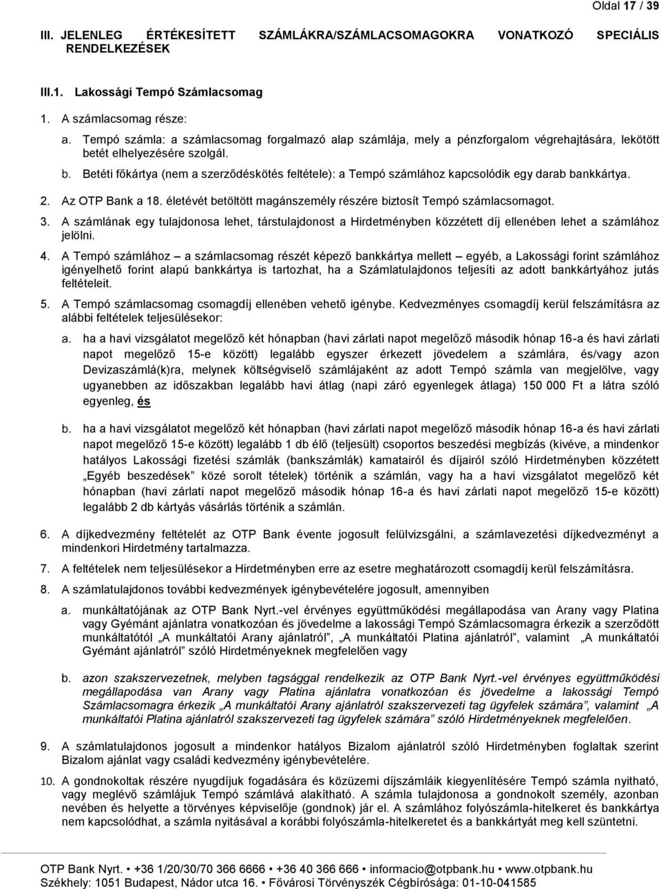 Betéti főkártya (nem a szerződéskötés feltétele): a Tempó számlához kapcsolódik egy darab bankkártya. 2. Az OTP Bank a 18. életévét betöltött magánszemély részére biztosít Tempó számlacsomagot. 3.