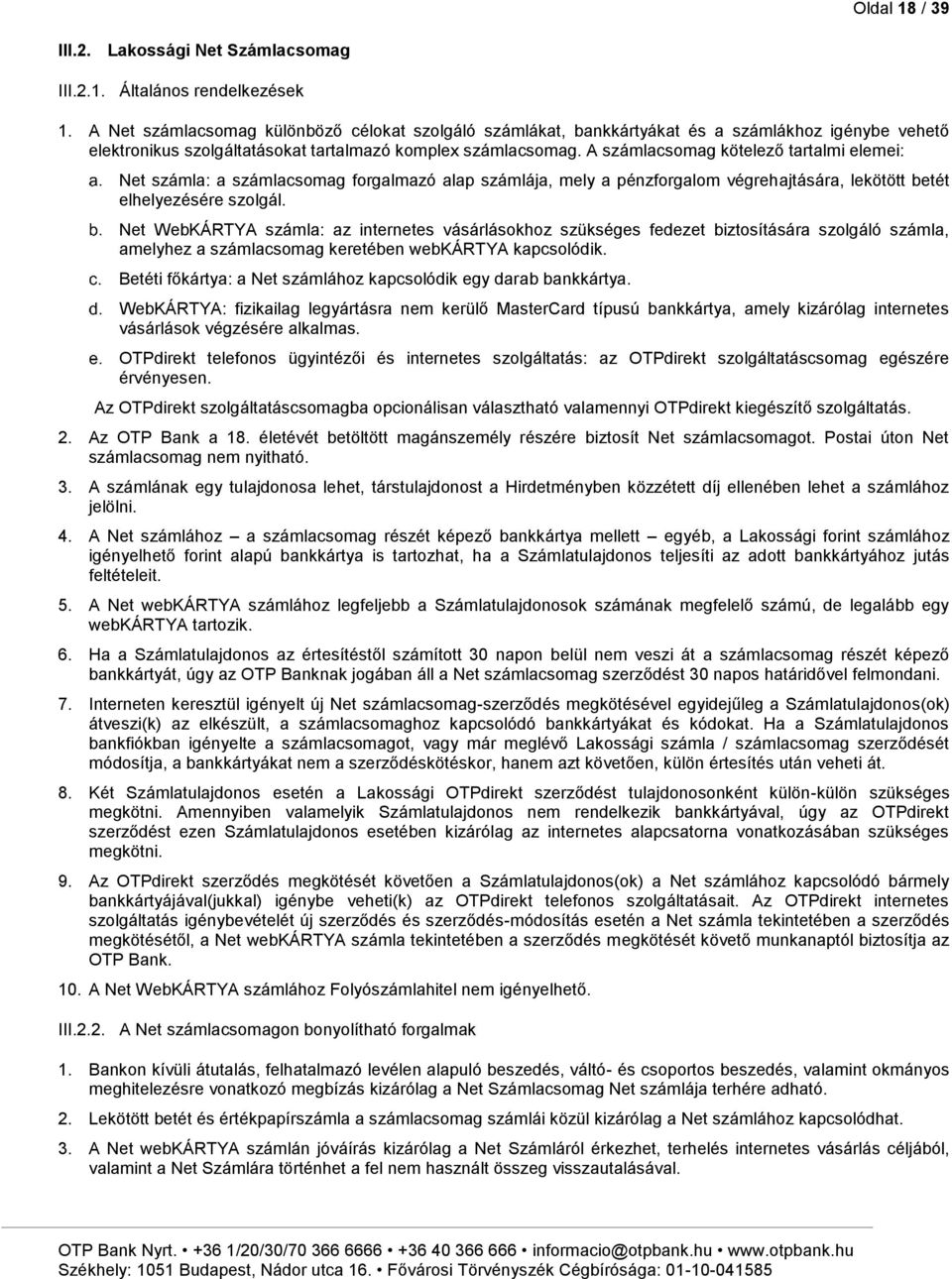 A számlacsomag kötelező tartalmi elemei: Net számla: a számlacsomag forgalmazó alap számlája, mely a pénzforgalom végrehajtására, lekötött betét elhelyezésére szolgál.