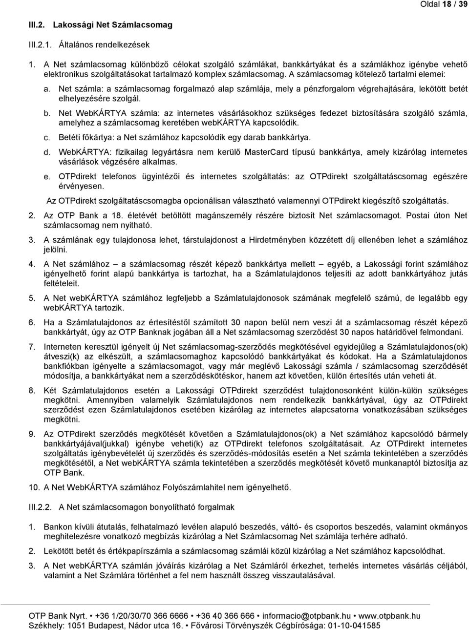 A számlacsomag kötelező tartalmi elemei: Net számla: a számlacsomag forgalmazó alap számlája, mely a pénzforgalom végrehajtására, lekötött betét elhelyezésére szolgál.