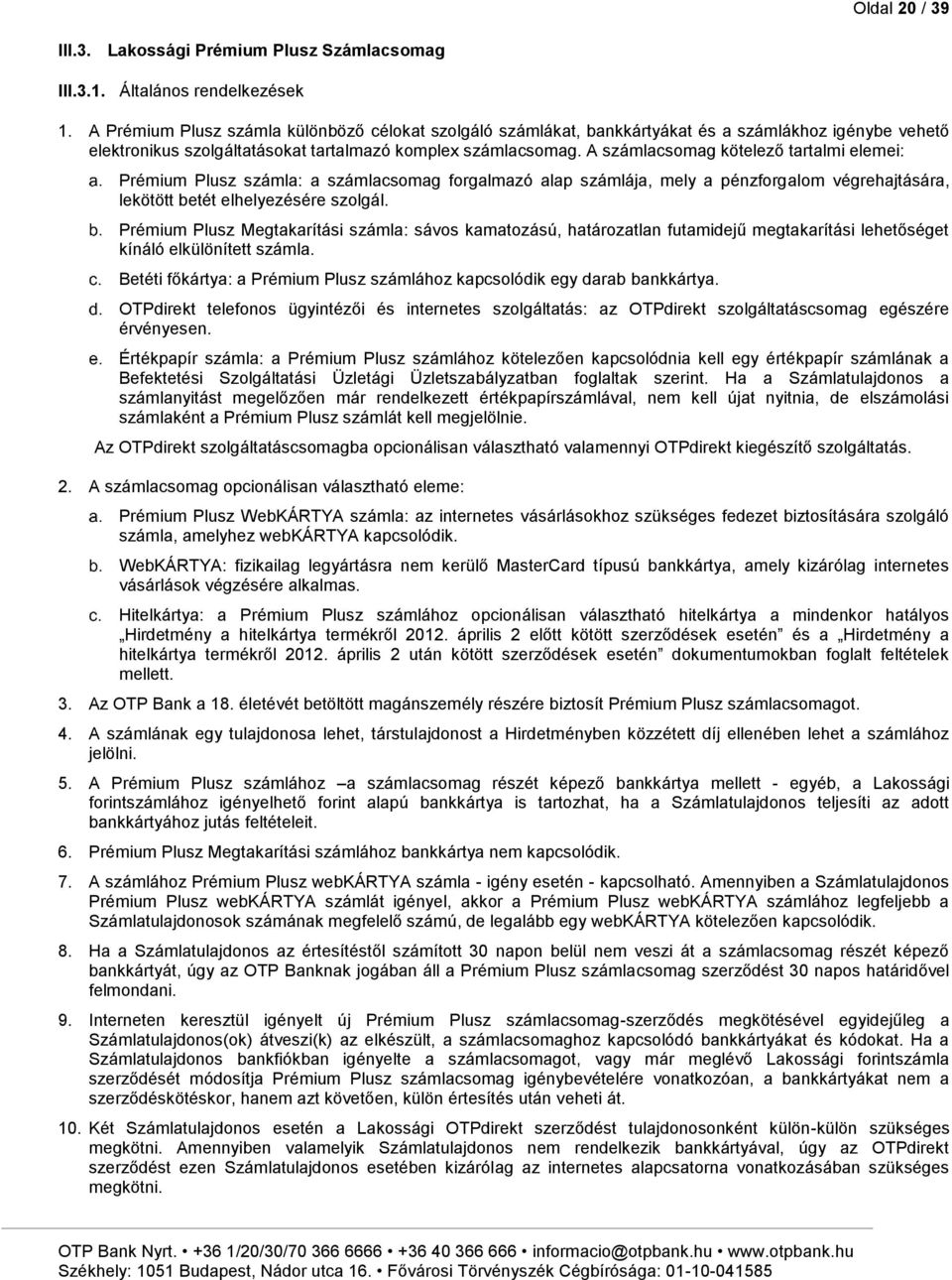 A számlacsomag kötelező tartalmi elemei: Prémium Plusz számla: a számlacsomag forgalmazó alap számlája, mely a pénzforgalom végrehajtására, lekötött betét elhelyezésére szolgál.