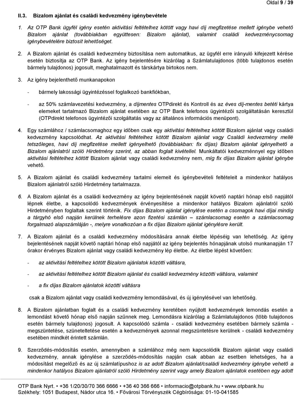 kedvezménycsomag igénybevételére biztosít lehetőséget. 2. A Bizalom ajánlat és családi kedvezmény biztosítása nem automatikus, az ügyfél erre irányuló kifejezett kérése esetén biztosítja az OTP Bank.