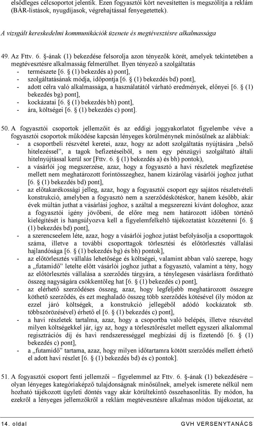 -ának (1) bekezdése felsorolja azon tényezık körét, amelyek tekintetében a megtévesztésre alkalmasság felmerülhet. Ilyen tényezı a szolgáltatás - természete [6.