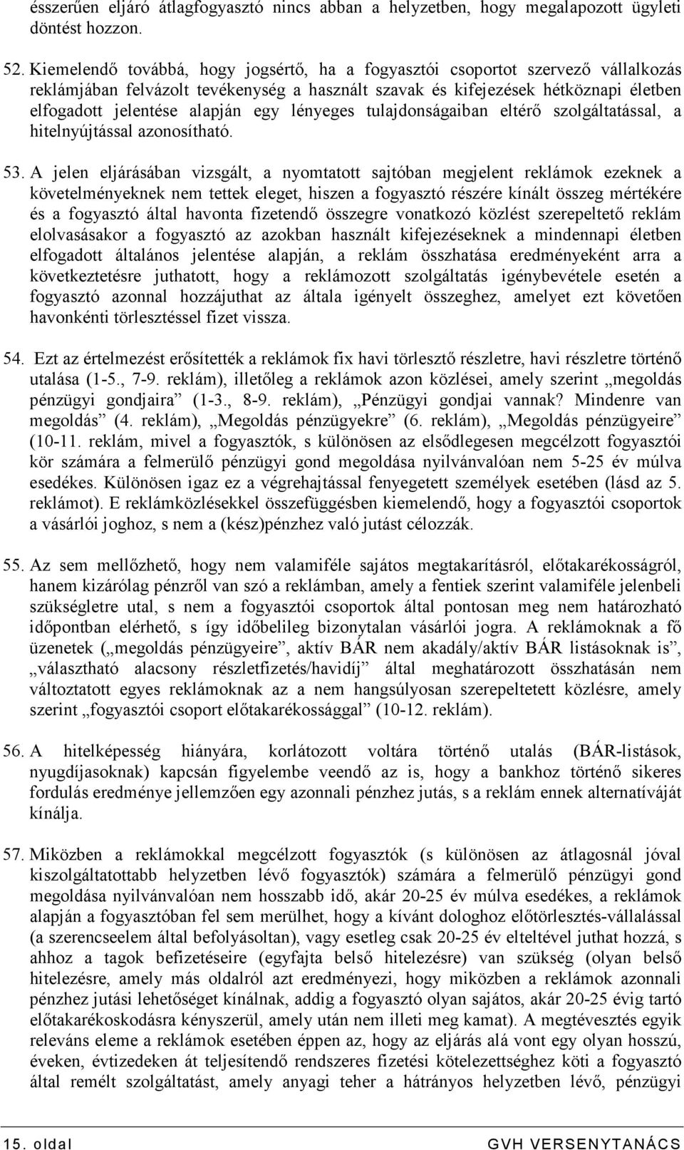 egy lényeges tulajdonságaiban eltérı szolgáltatással, a hitelnyújtással azonosítható. 53.