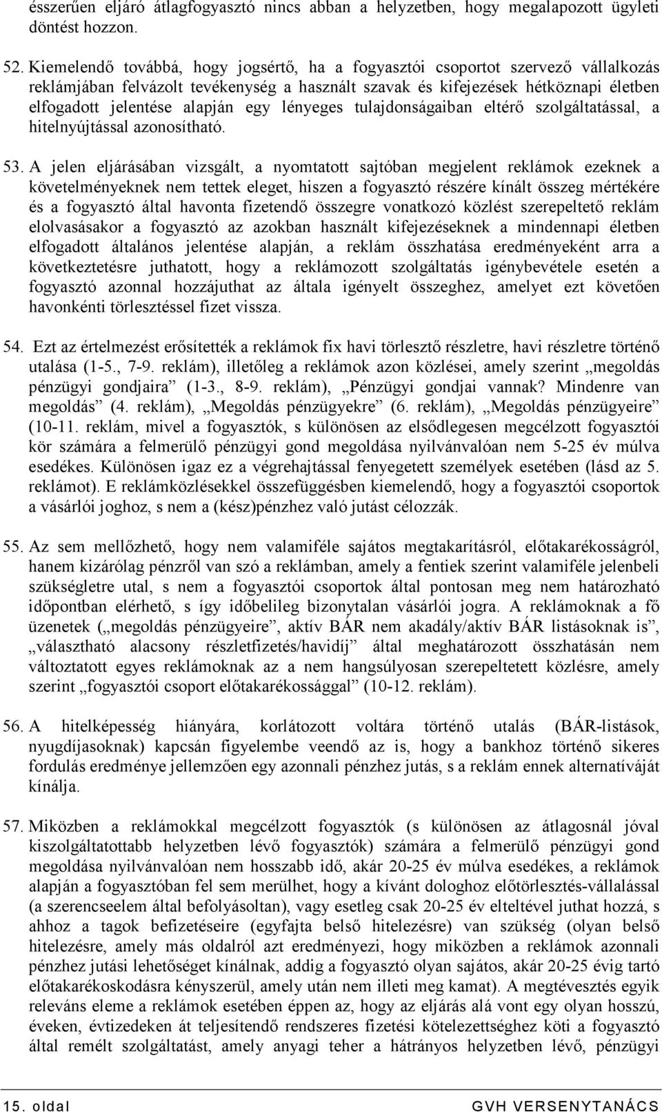 egy lényeges tulajdonságaiban eltérı szolgáltatással, a hitelnyújtással azonosítható. 53.