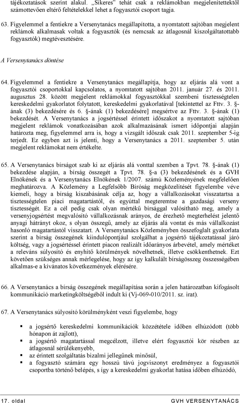 megtévesztésére. A Versenytanács döntése 64. Figyelemmel a fentiekre a Versenytanács megállapítja, hogy az eljárás alá vont a fogyasztói csoportokkal kapcsolatos, a nyomtatott sajtóban 2011.