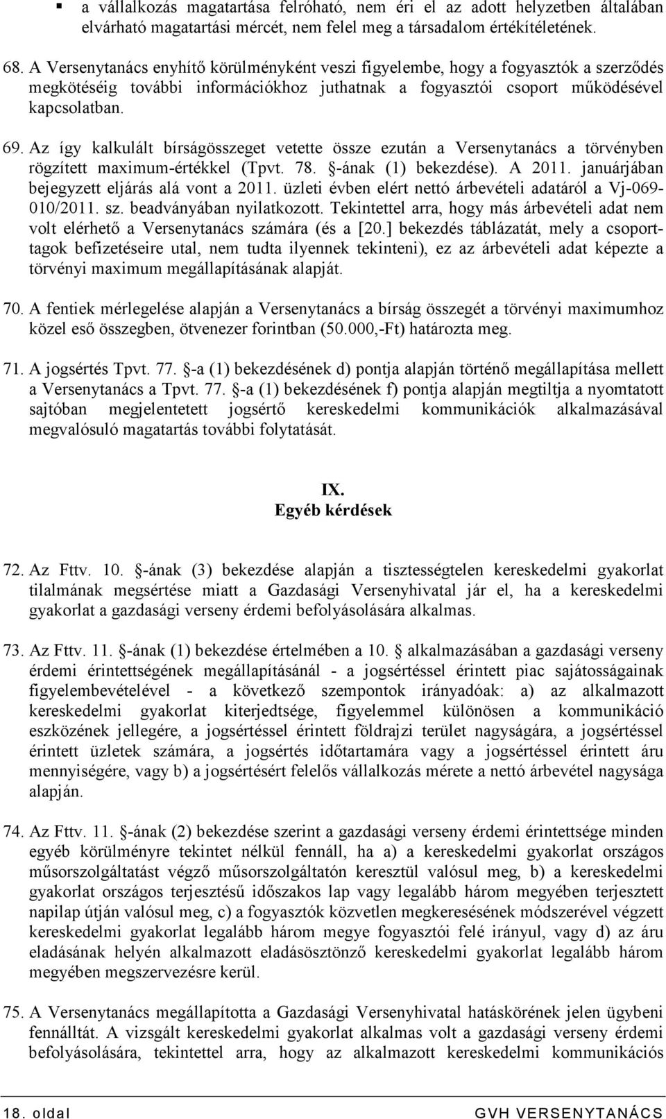 Az így kalkulált bírságösszeget vetette össze ezután a Versenytanács a törvényben rögzített maximum-értékkel (Tpvt. 78. -ának (1) bekezdése). A 2011. januárjában bejegyzett eljárás alá vont a 2011.