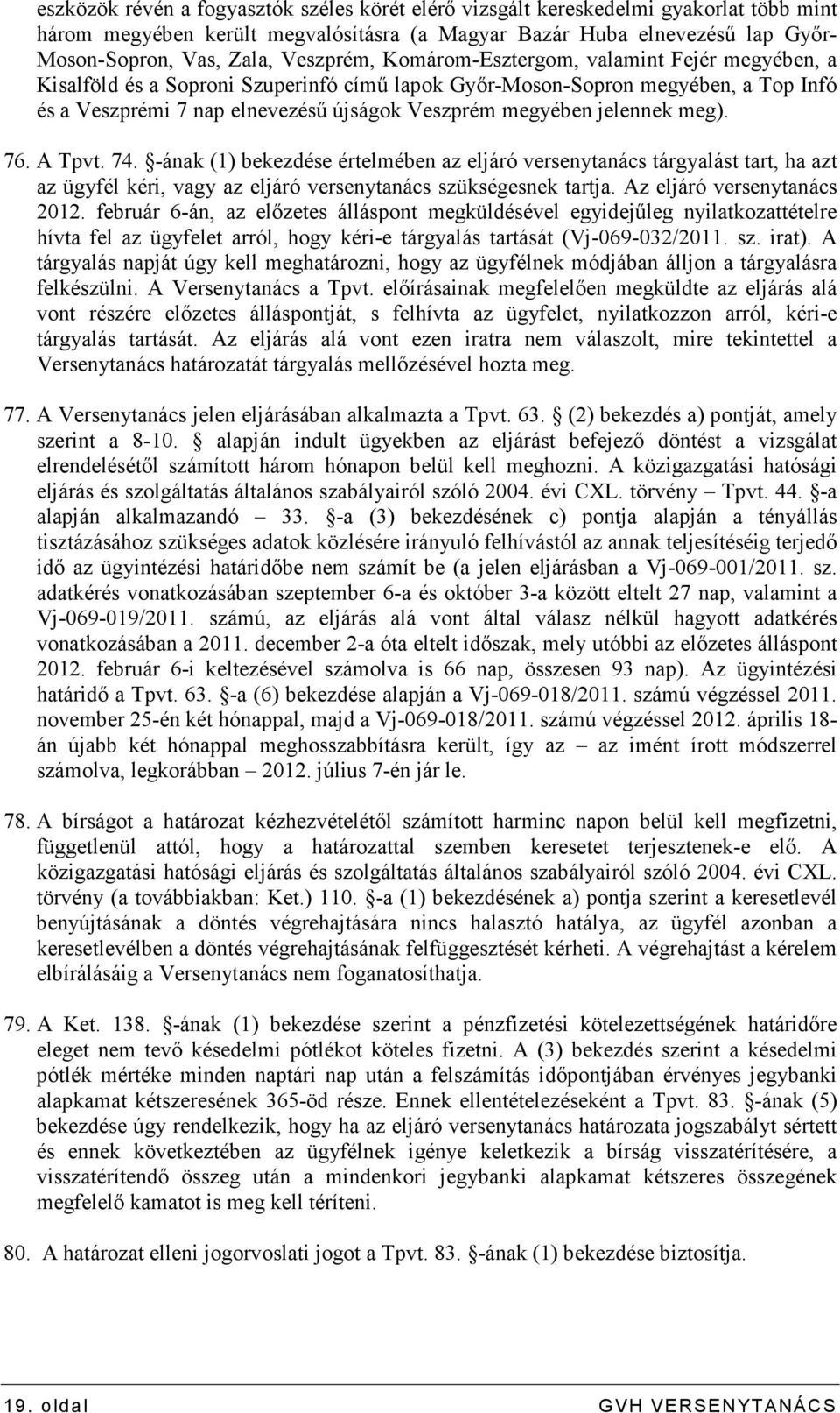 jelennek meg). 76. A Tpvt. 74. -ának (1) bekezdése értelmében az eljáró versenytanács tárgyalást tart, ha azt az ügyfél kéri, vagy az eljáró versenytanács szükségesnek tartja.