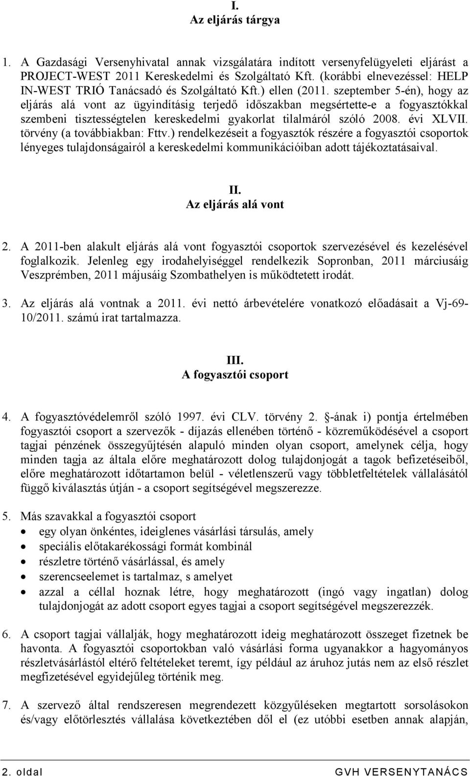 szeptember 5-én), hogy az eljárás alá vont az ügyindításig terjedı idıszakban megsértette-e a fogyasztókkal szembeni tisztességtelen kereskedelmi gyakorlat tilalmáról szóló 2008. évi XLVII.