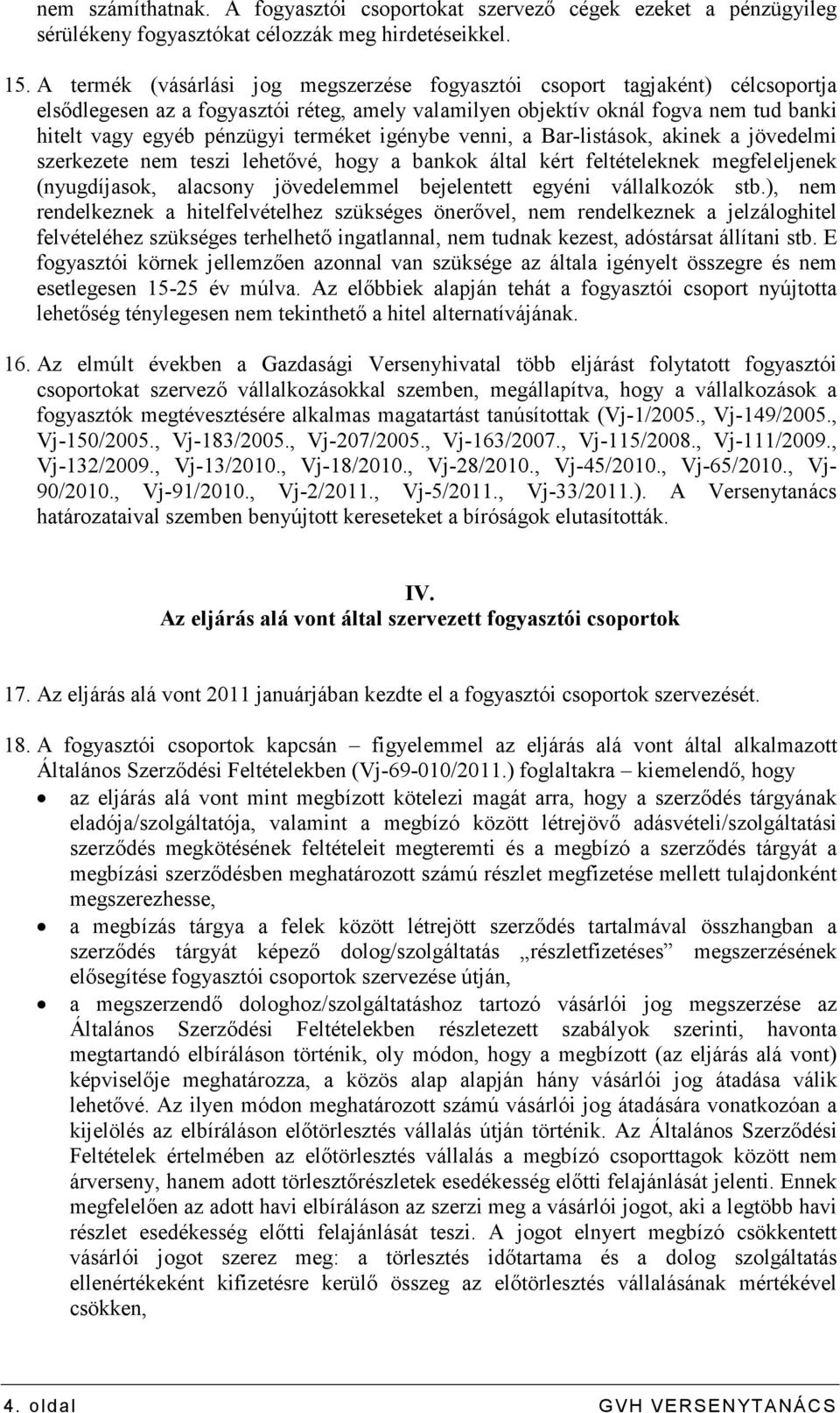 terméket igénybe venni, a Bar-listások, akinek a jövedelmi szerkezete nem teszi lehetıvé, hogy a bankok által kért feltételeknek megfeleljenek (nyugdíjasok, alacsony jövedelemmel bejelentett egyéni