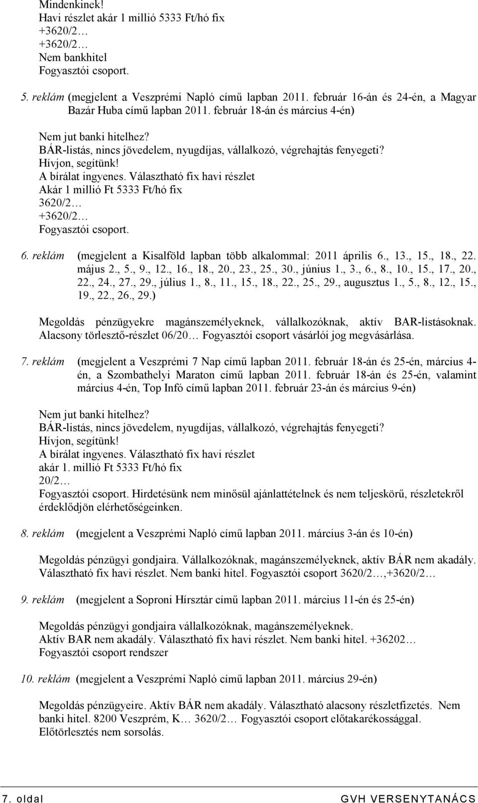 Hívjon, segítünk! A bírálat ingyenes. Választható fix havi részlet Akár 1 millió Ft 5333 Ft/hó fix 3620/2 +3620/2 Fogyasztói csoport. 6.