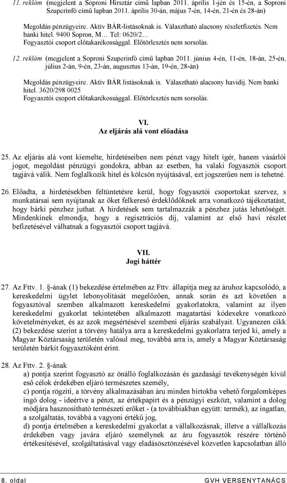 reklám (megjelent a Soproni Szuperinfó címő lapban 2011. június 4-én, 11-én, 18-án, 25-én, július 2-án, 9-én, 23-án, augusztus 13-án, 19-én, 28-án) Megoldás pénzügyeire. Aktív BÁR listásoknak is.