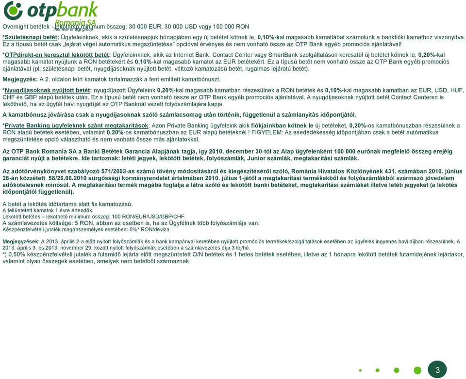 *en keresztül lekötött betét: Ügyfeleinknek, akik az Internet Bank, Contact Center vagy SmartBank szolgáltatáson keresztül új betétet kötnek le, 0,20%kal magasabb kamatot nyújtunk a RON betétekért és