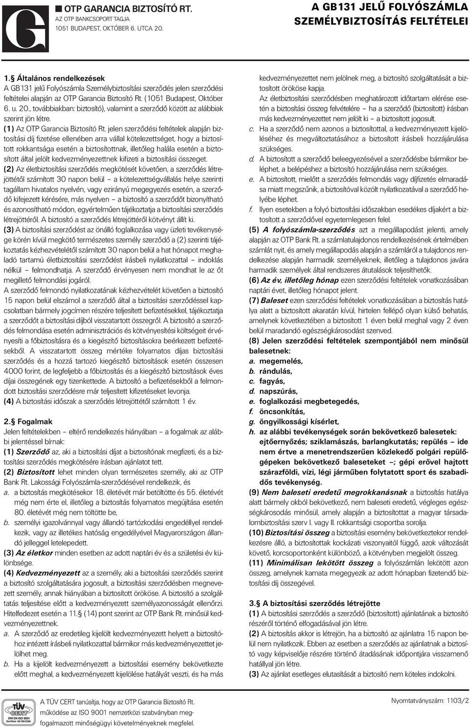 jelen szerzôdési feltételek alapján biztosítási díj fizetése ellenében arra vállal kötelezettséget, hogy a biztosított rokkantsága esetén a biztosítottnak, illetôleg halála esetén a biztosított által
