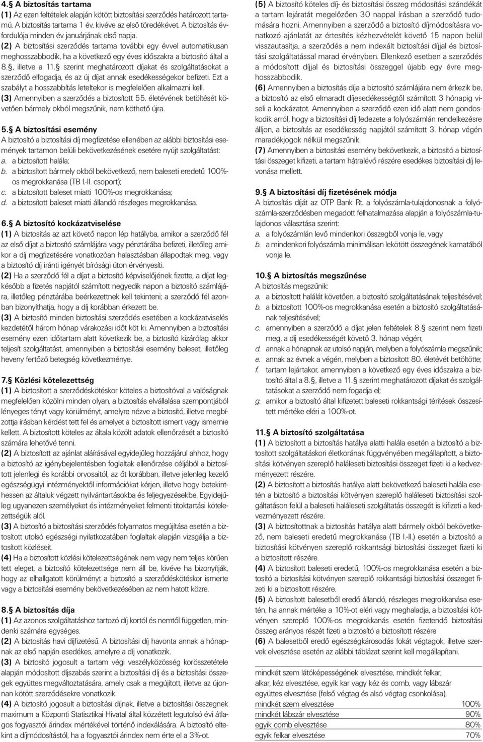 , illetve a 11. szerint meghatározott díjakat és szolgáltatásokat a szerzôdô elfogadja, és az új díjat annak esedékességekor befizeti.