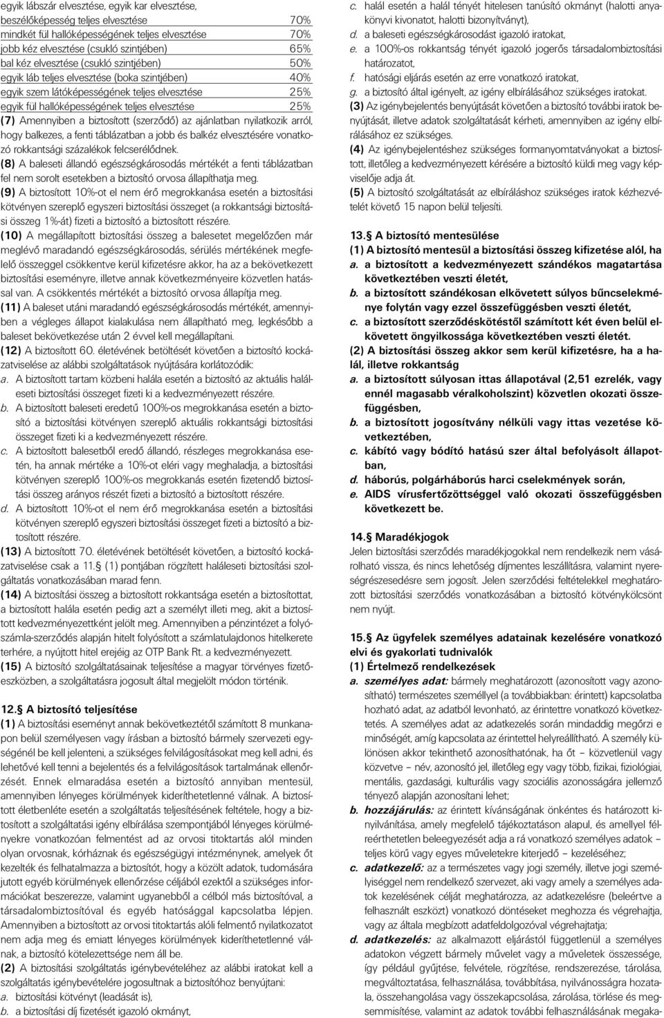 a biztosított (szerzôdô) az ajánlatban nyilatkozik arról, hogy balkezes, a fenti táblázatban a jobb és balkéz elvesztésére vonatkozó rokkantsági százalékok felcserélôdnek.