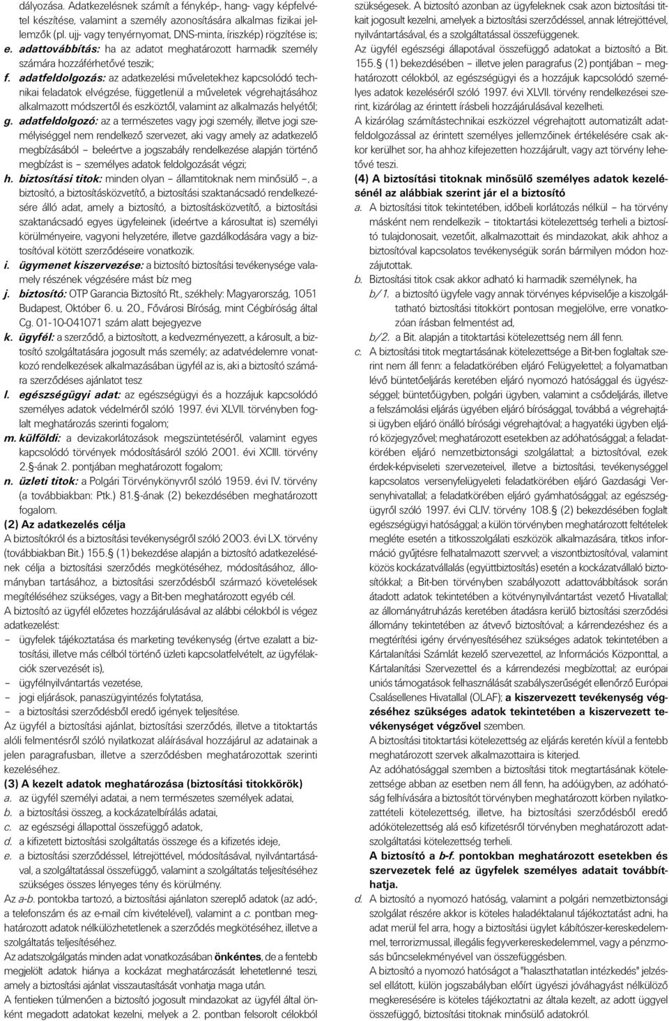 adatfeldolgozás: az adatkezelési mûveletekhez kapcsolódó technikai feladatok elvégzése, függetlenül a mûveletek végrehajtásához alkalmazott módszertôl és eszköztôl, valamint az alkalmazás helyétôl; g.