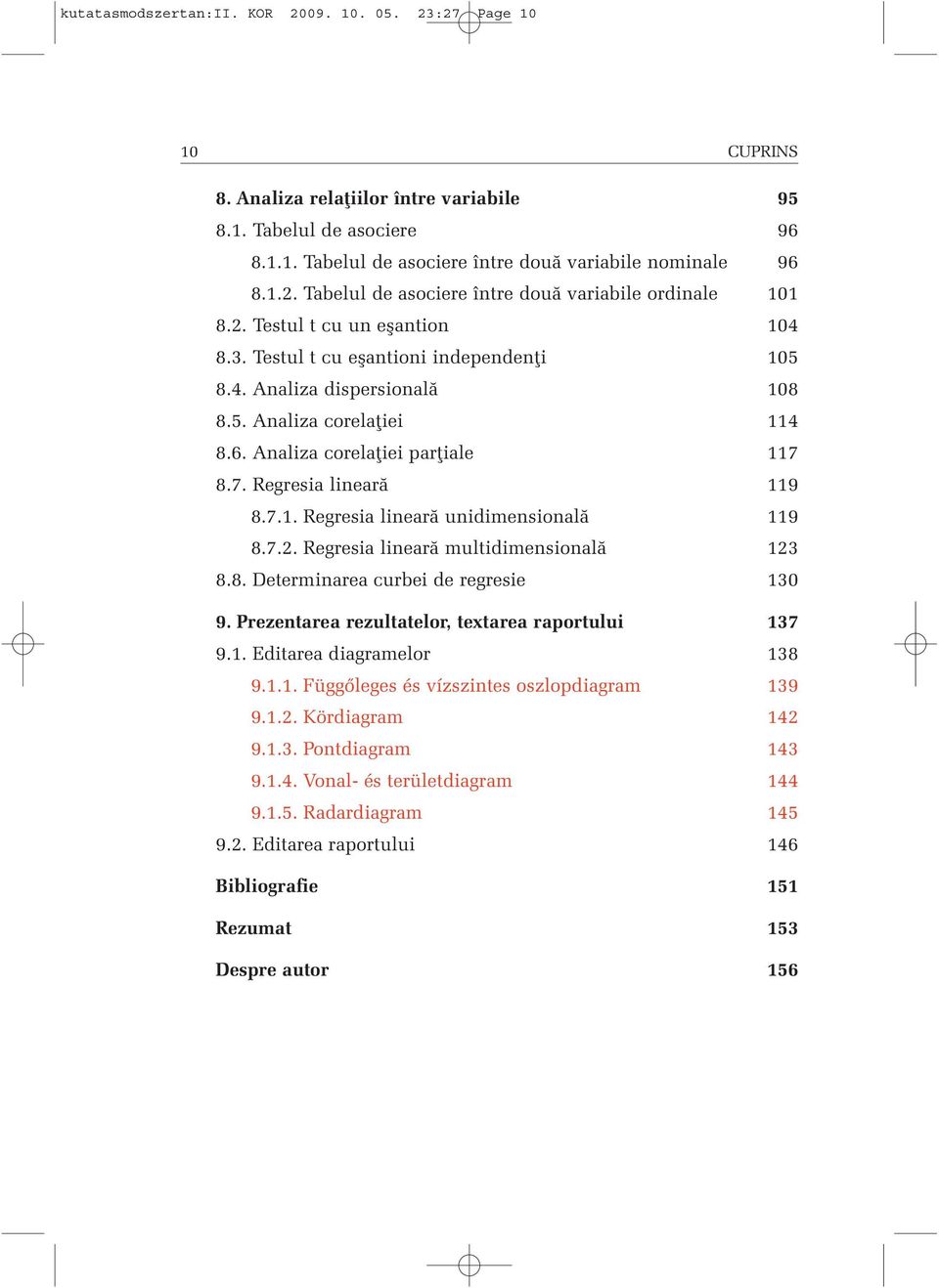 7.1. Regresia lineară unidimensională 119 8.7.2. Regresia lineară multidimensională 123 8.8. Determinarea curbei de regresie 130 9. Prezentarea rezultatelor, textarea raportului 137 9.1. Editarea diagramelor 138 9.