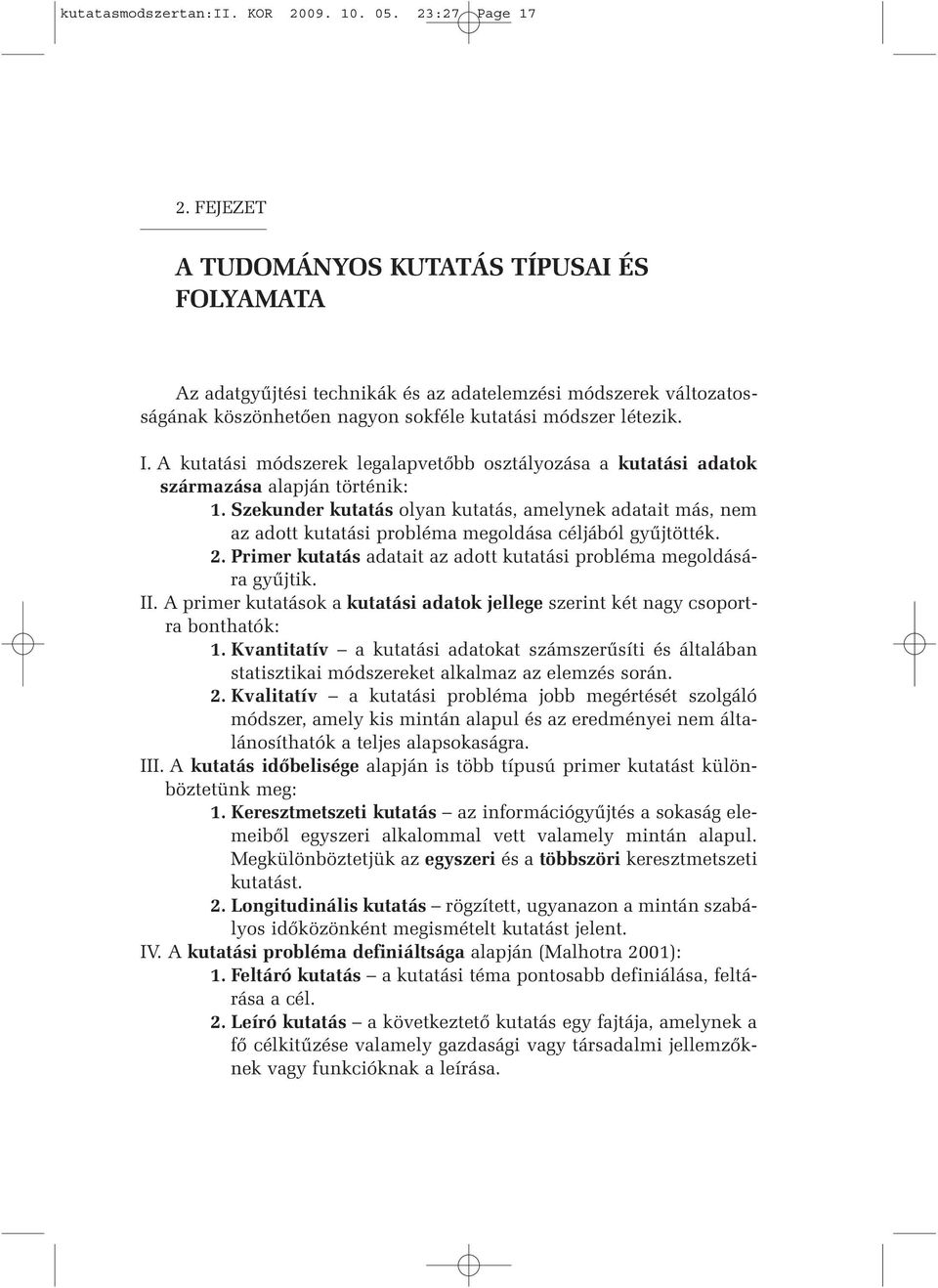 A kutatási módszerek legalapvetőbb osztályozása a kutatási adatok származása alapján történik: 1.