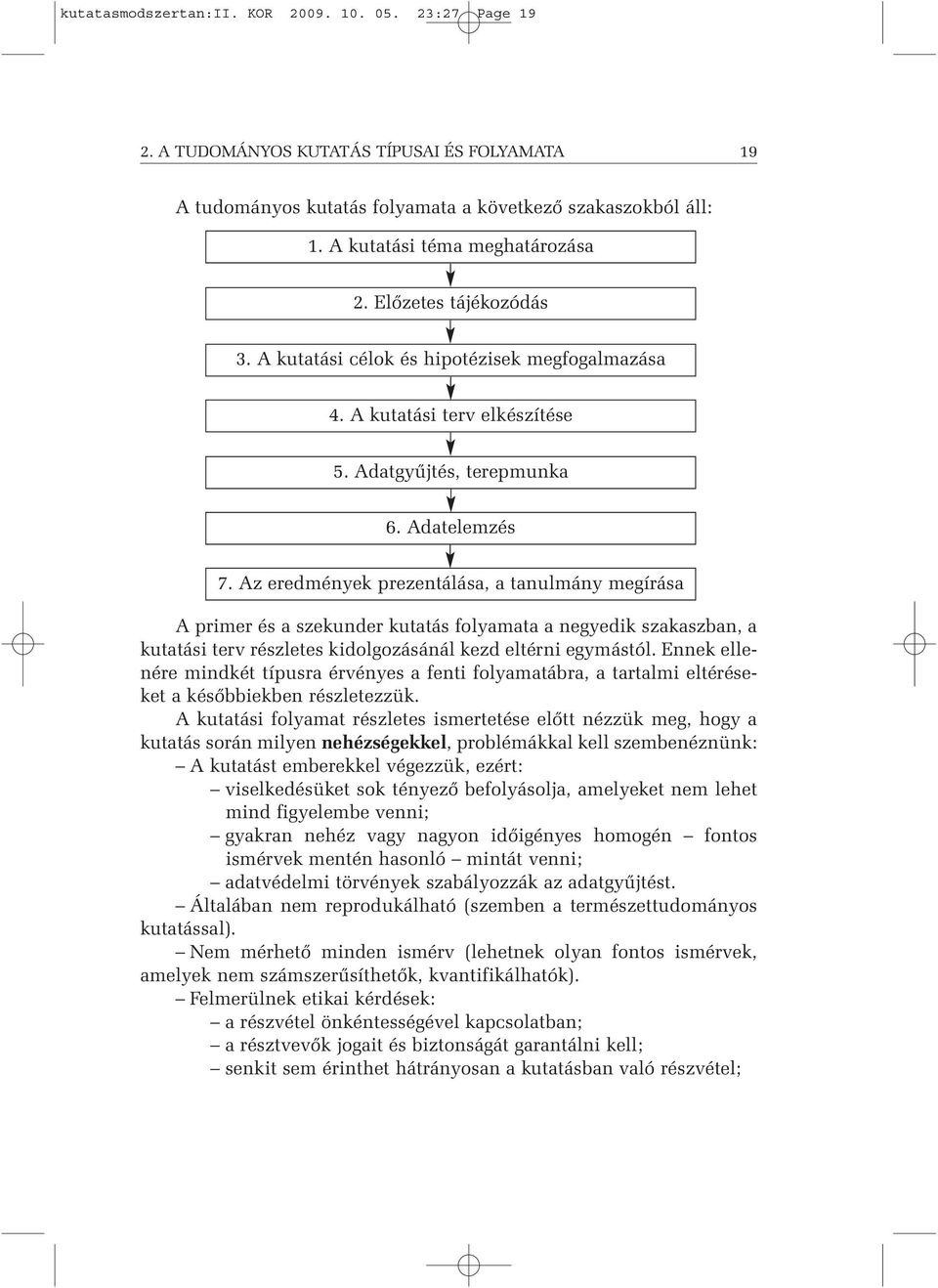 Az eredmények prezentálása, a tanulmány megírása A primer és a szekunder kutatás folyamata a negyedik szakaszban, a kutatási terv részletes kidolgozásánál kezd eltérni egymástól.