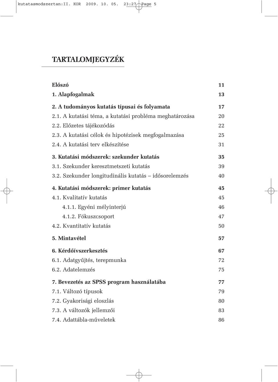 2. Szekunder longitudinális kutatás idősorelemzés 40 4. Kutatási módszerek: primer kutatás 45 4.1. Kvalitatív kutatás 45 4.1.1. Egyéni mélyinterjú 46 4.1.2. Fókuszcsoport 47 4.2. Kvantitatív kutatás 50 5.