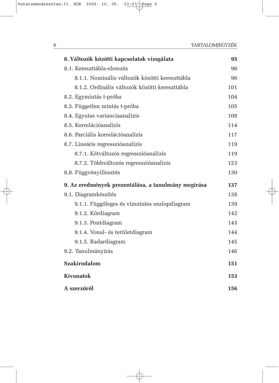 7.1. Kétváltozós regresszióanalízis 119 8.7.2. Többváltozós regresszióanalízis 123 8.8. Függvényillesztés 130 9. Az eredmények prezentálása, a tanulmány megírása 137 9.1. Diagramkészítés 138 9.1.1. Függőleges és vízszintes oszlopdiagram 139 9.