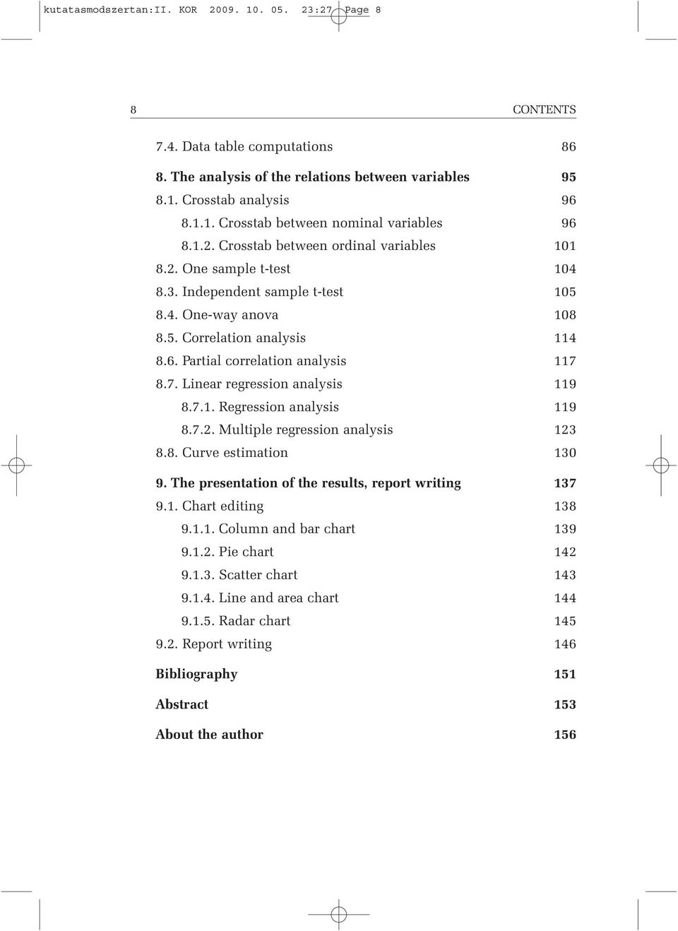 7. Linear regression analysis 119 8.7.1. Regression analysis 119 8.7.2. Multiple regression analysis 123 8.8. Curve estimation 130 9. The presentation of the results, report writing 137 9.1. Chart editing 138 9.