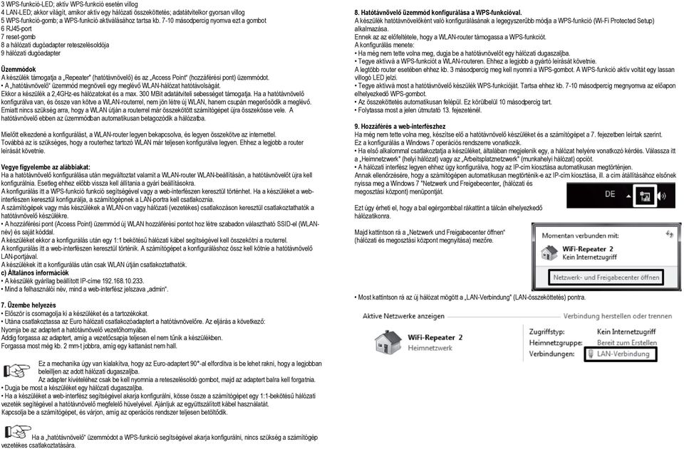 7-10 másodpercig nyomva ezt a gombot 6 RJ45-port 7 reset-gomb 8 a hálózati dugóadapter reteszelésoldója 9 hálózati dugóadapter Üzemmódok A készülék támogatja a Repeater" (hatótávnövelő) és az Access