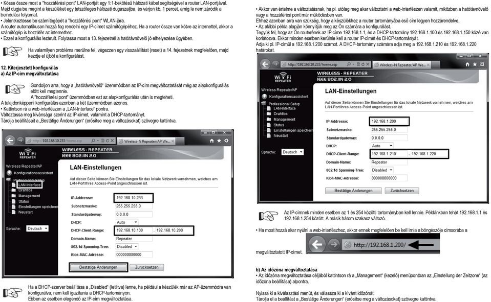 Jelentkeztesse be számítógépét a "hozzáférési pont" WLAN-jára. A router automatikusan hozzá fog rendelni egy IP-címet számítógépéhez.