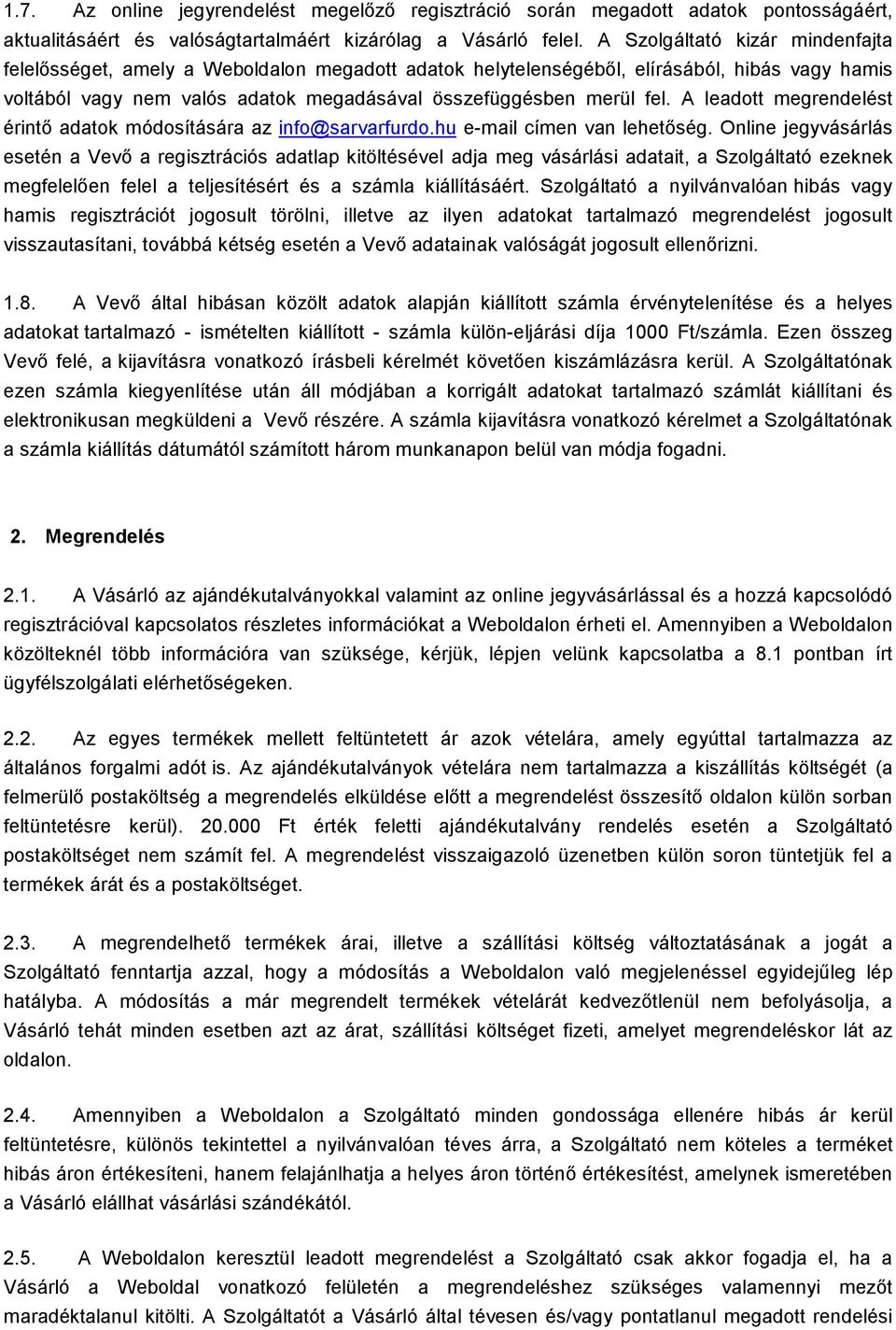 A leadott megrendelést érintő adatok módosítására az info@sarvarfurdo.hu e-mail címen van lehetőség.