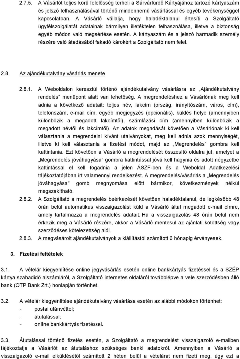 A kártyaszám és a jelszó harmadik személy részére való átadásából fakadó károkért a Szolgáltató nem felel. 2.8. Az ajándékutalvány vásárlás menete 2.8.1.