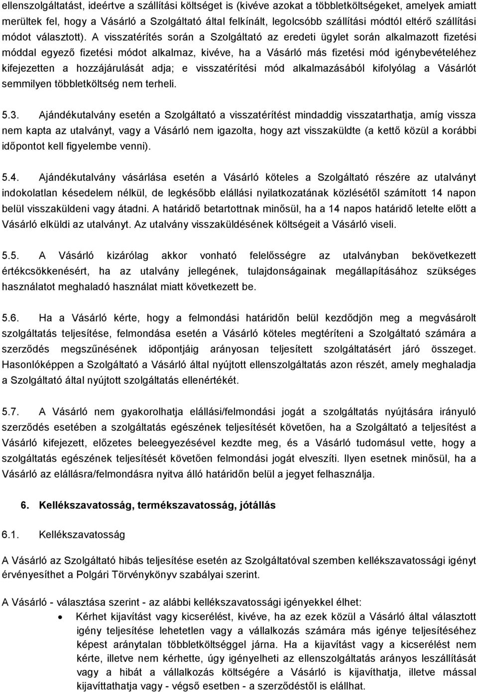 A visszatérítés során a Szolgáltató az eredeti ügylet során alkalmazott fizetési móddal egyező fizetési módot alkalmaz, kivéve, ha a Vásárló más fizetési mód igénybevételéhez kifejezetten a