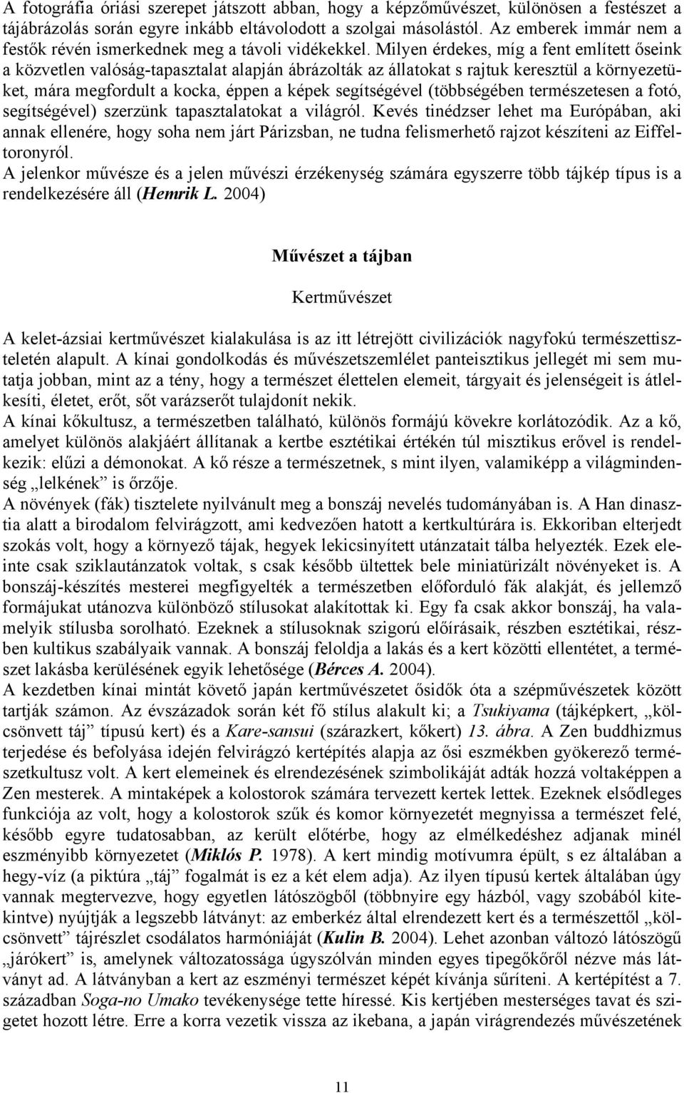 Milyen érdekes, míg a fent említett őseink a közvetlen valóság-tapasztalat alapján ábrázolták az állatokat s rajtuk keresztül a környezetüket, mára megfordult a kocka, éppen a képek segítségével