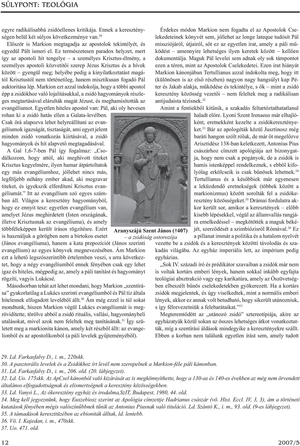 Ez természetesen paradox helyzet, mert így az apostoli hit tengelye a személyes Krisztus-élmény, a személyes apostoli közvetítői szerep Jézus Krisztus és a hívek között gyengül meg; helyébe pedig a