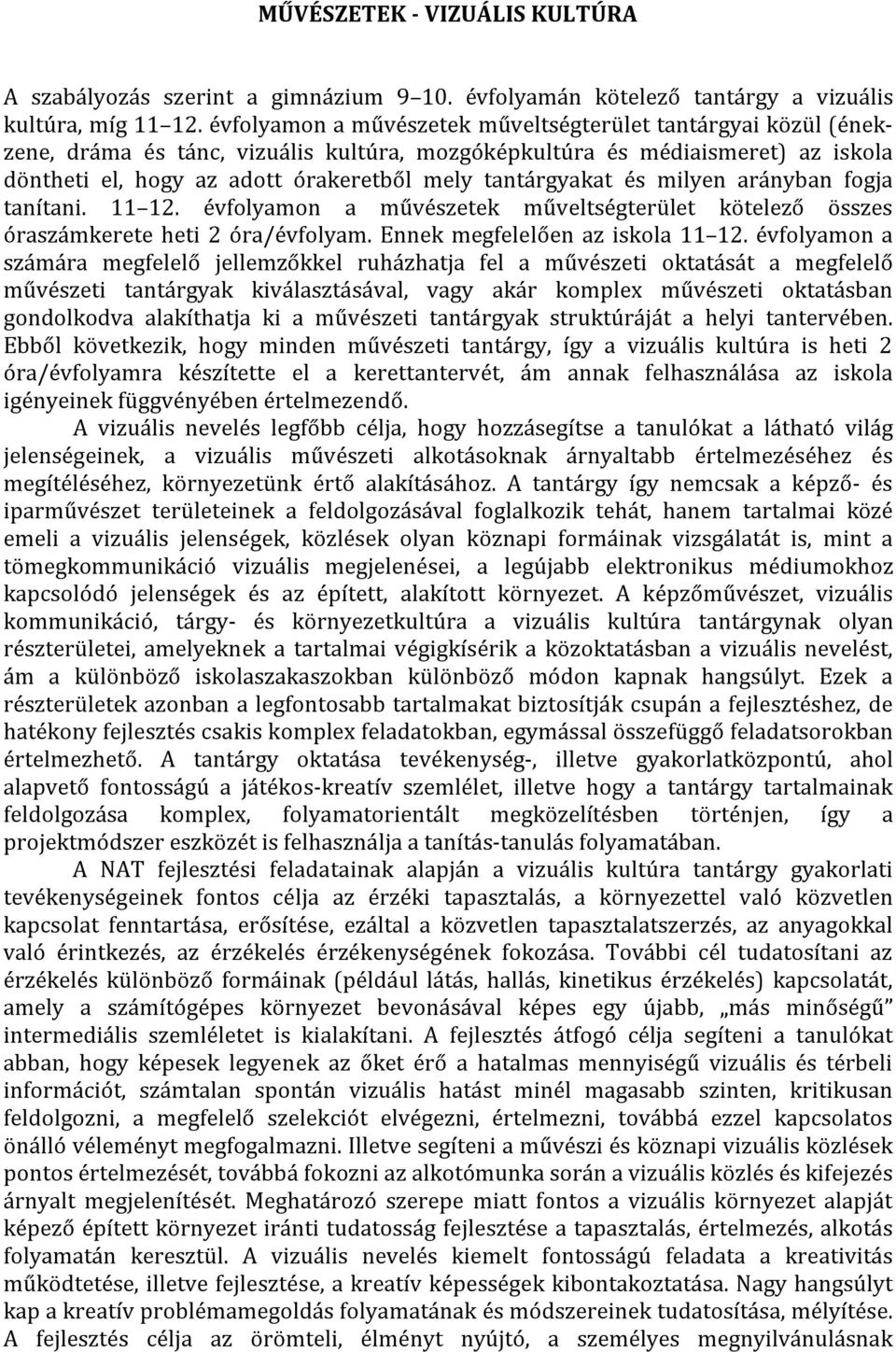 tantárgyakat és milyen arányban fogja tanítani. 11 12. évfolyamon a művészetek műveltségterület kötelező összes óraszámkerete heti 2 óra/évfolyam. Ennek megfelelően az iskola 11 12.