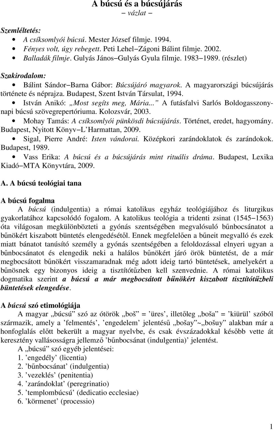 Budapest, Szent István Társulat, 1994. István Anikó: Most segíts meg, Mária... A futásfalvi Sarlós Boldogasszonynapi búcsú szövegrepertóriuma. Kolozsvár, 2003.