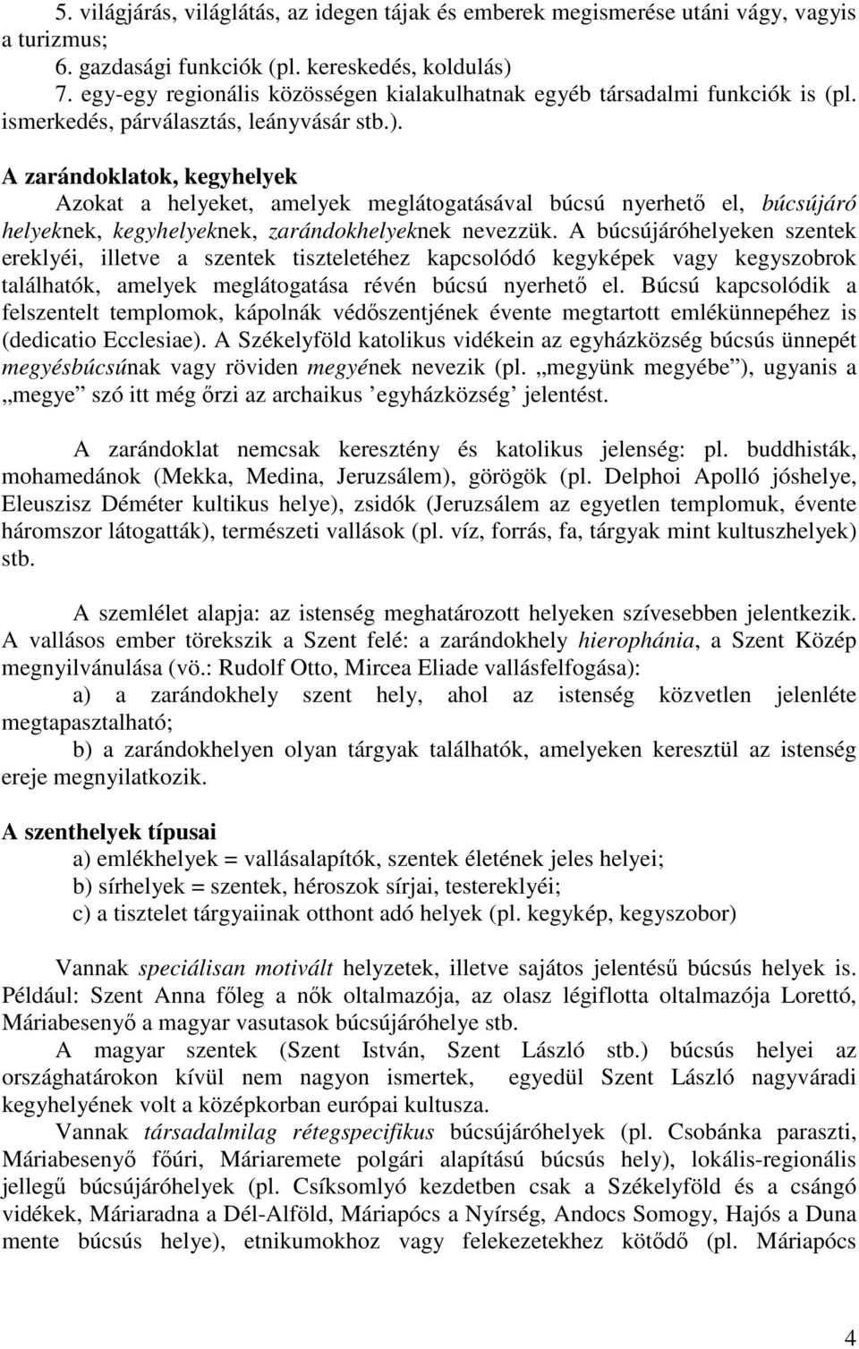 A zarándoklatok, kegyhelyek Azokat a helyeket, amelyek meglátogatásával búcsú nyerhető el, búcsújáró helyeknek, kegyhelyeknek, zarándokhelyeknek nevezzük.