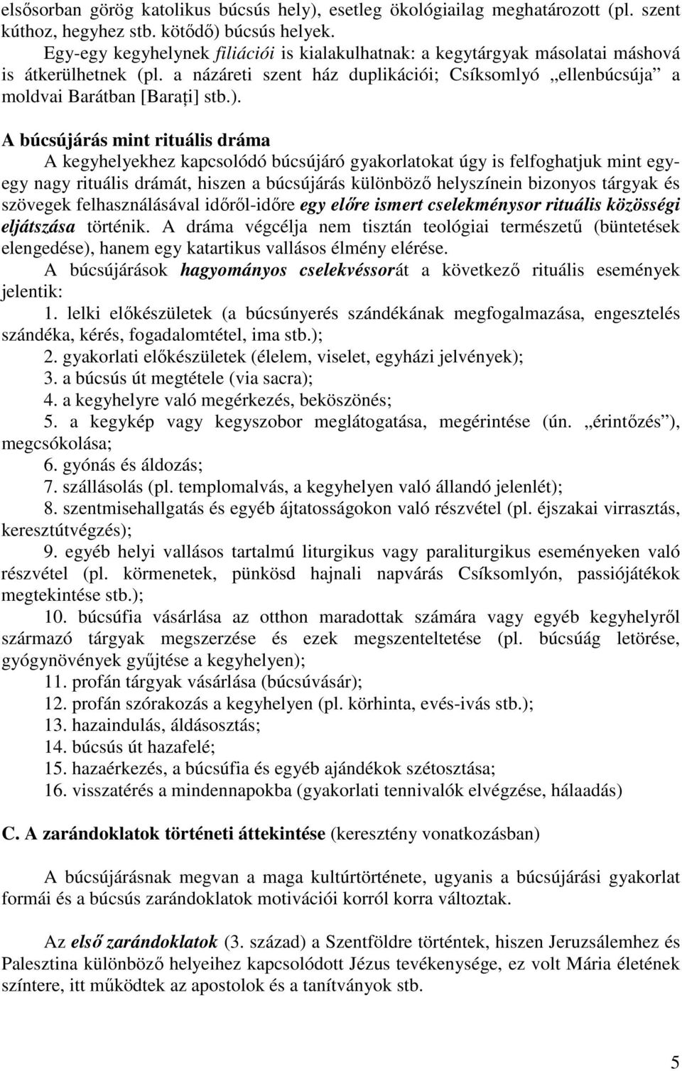 A búcsújárás mint rituális dráma A kegyhelyekhez kapcsolódó búcsújáró gyakorlatokat úgy is felfoghatjuk mint egyegy nagy rituális drámát, hiszen a búcsújárás különböző helyszínein bizonyos tárgyak és